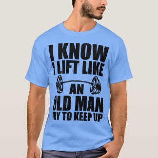 Ich weiß, ich hebe wie ein alter Mann und versuche T-Shirt