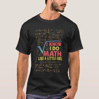 Ich weiß, ich mache Mathe wie ein kleines Mädchen T-Shirt