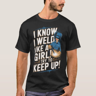 Ich weiß, ich schweiße wie ein Mädchen - Lustiger  T-Shirt