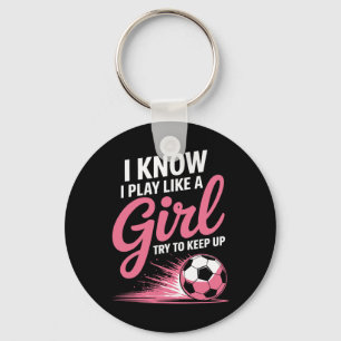 Ich weiß, ich spiele wie ein Mädchen Fußball Sport Schlüsselanhänger