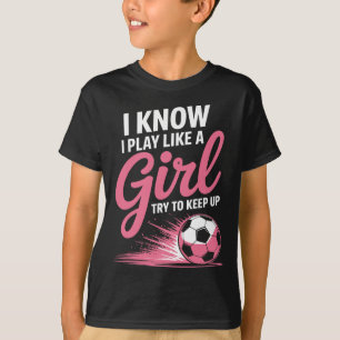 Ich weiß, ich spiele wie ein Mädchen Fußball Sport T-Shirt