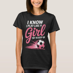 Ich weiß, ich spiele wie ein Mädchen Fußball Sport T-Shirt