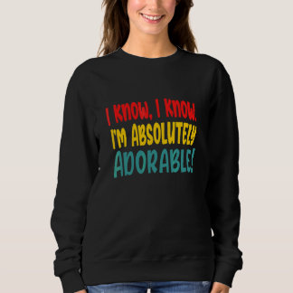 Ich weiß, ich weiß, ich bin absolut bezaubernd sweatshirt