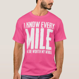 Ich weiß, jeder Kilometer wird sich für mich lohne T-Shirt