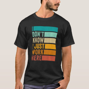 Ich weiß nicht, dass ich hier einfach arbeite T-Shirt
