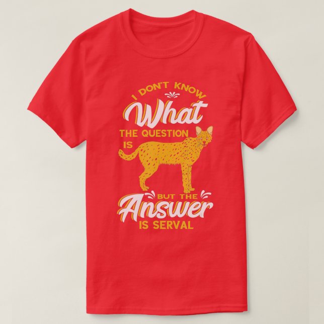 Ich weiß nicht, was die Frage Serval Wild Cat Serv T-Shirt (Design vorne)