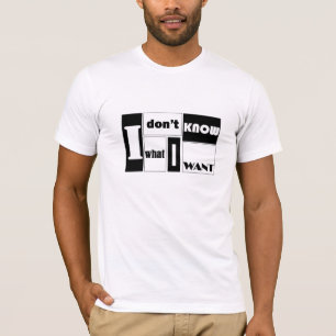 Ich weiß nicht, was ich will T-Shirt
