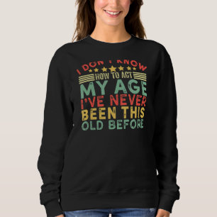 Ich weiß nicht, wie ich in meinem Alter handeln so Sweatshirt