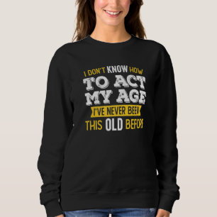 Ich weiß nicht, wie ich in meinem Alter handeln so Sweatshirt