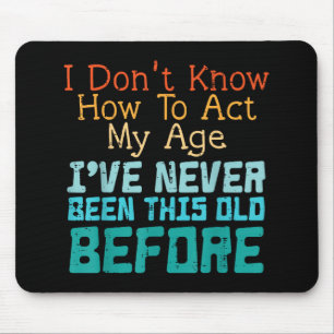 Ich weiß nicht, wie ich in meinem Alter lustig sei Mousepad