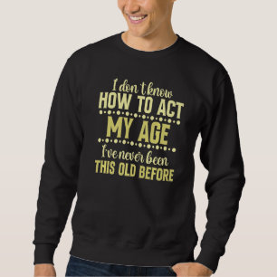 Ich weiß nicht, wie ich in meinem Alter noch nie w Sweatshirt