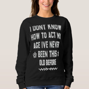 Ich weiß nicht, wie ich in meinem Alter noch nie w Sweatshirt