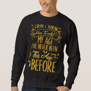 Ich weiß nicht, wie ich in meinem Alter noch nie w Sweatshirt