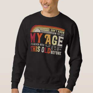 Ich weiß nicht, wie ich in meinem Alter noch nie w Sweatshirt