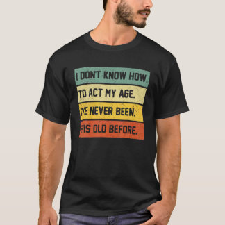 Ich weiß nicht, wie ich in meinem Alter noch nie w T-Shirt