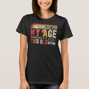 Ich weiß nicht, wie ich in meinem Alter noch nie w T-Shirt