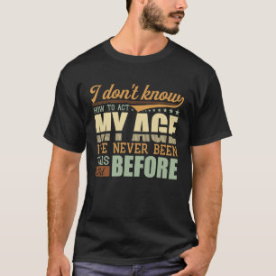 Ich weiß nicht, wie ich in meinem Alter noch nie w T-Shirt