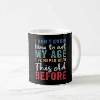 Ich weiß nicht, wie ich in meinem Alter umgehen so Kaffeetasse