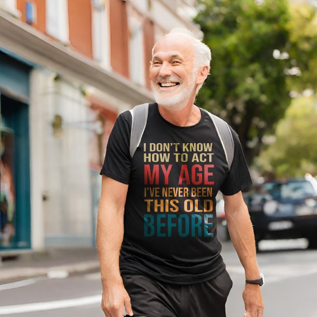 Ich weiß nicht, wie ich in meinem Alter umgehen so T-Shirt (Von Creator hochgeladen)