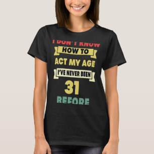 Ich weiß nicht, wie ich mein Alter sarkastisch 31. T-Shirt