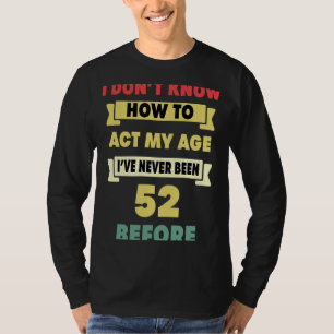 Ich weiß nicht, wie ich mein Alter sarkastisch 52. T-Shirt