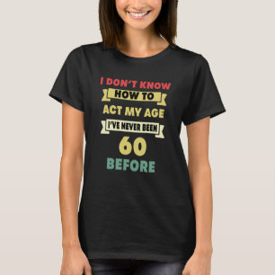 Ich weiß nicht, wie ich mein Alter sarkastisch 60. T-Shirt