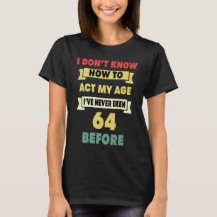 Ich weiß nicht, wie ich mein Alter sarkastisch 64. T-Shirt