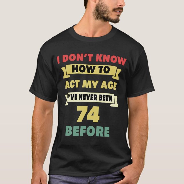 Ich weiß nicht, wie ich mein Alter sarkastisch 74. T-Shirt (Vorderseite)