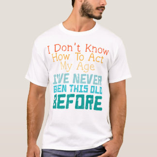 Ich weiß nicht, wie ich mein altes lustiges Sprich T-Shirt