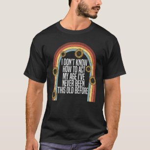 Ich weiß nicht, wie ich meinem Alter sarkastische  T-Shirt