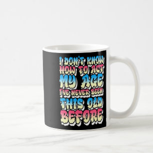 Ich weiß nicht, wie ich mich meinem Alter entsprec Kaffeetasse