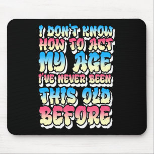 Ich weiß nicht, wie ich mich meinem Alter entsprec Mousepad