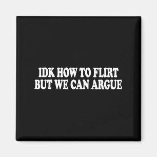 Ich weiß nicht, wie man flirtet, aber wir können s magnet