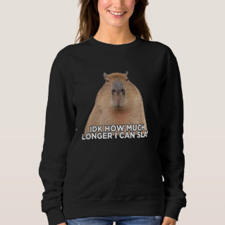 Ich weiß nicht, wie viel länger ich Capybara töten Sweatshirt