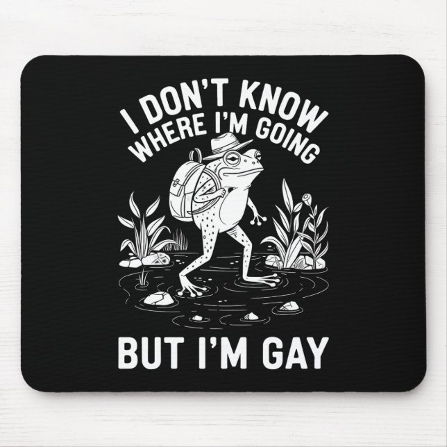Ich weiß nicht, wo ich hingehe, aber ich bin Gay F Mousepad (Vorne)