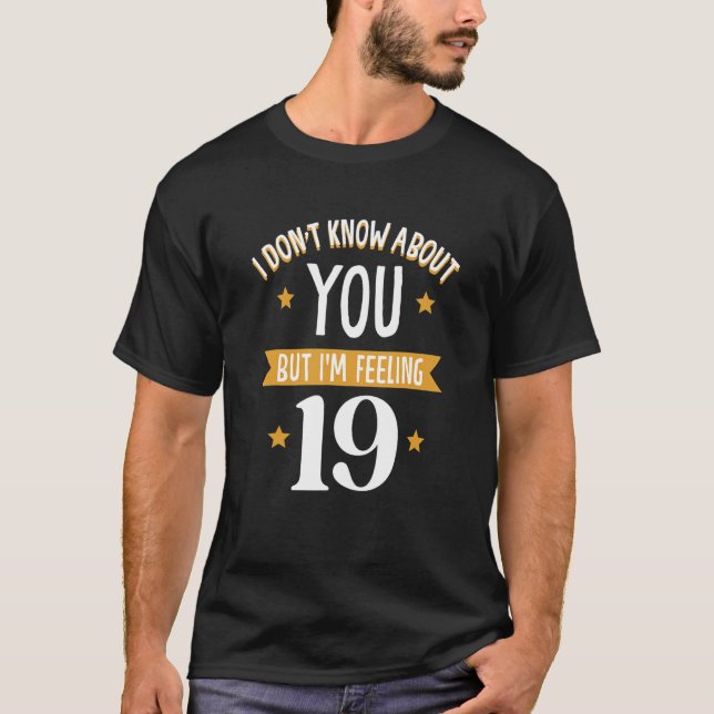 Ich weiß nichts über dich, aber ich bin Gefühl 19 T-Shirt (Vorderseite)