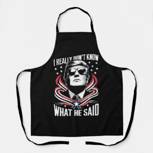 Ich weiß wirklich nicht, was er sagte Funny Trump  Schürze