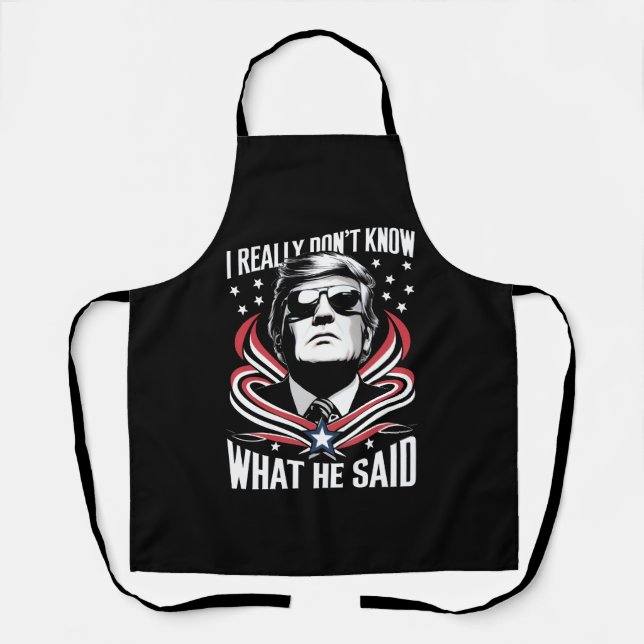 Ich weiß wirklich nicht, was er sagte Funny Trump  Schürze (Vorderseite)