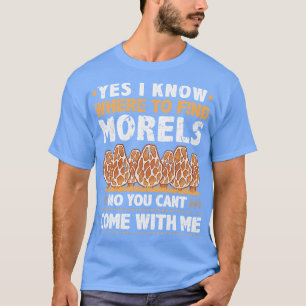 Ich weiß, wo man Morels finden kann T-Shirt
