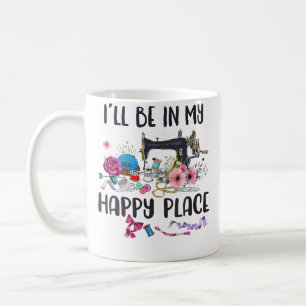 Ich Werde An Meinem Glücklichen Ort Nähen Maschine Kaffeetasse