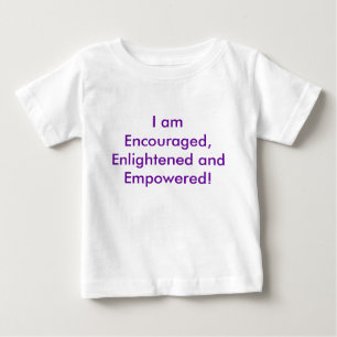 Ich werde angeregt, erleuchtet und bevollmächtigt baby t-shirt