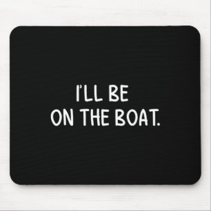 Ich werde auf dem Boot sein - Lustiger Bootsliebha Mousepad