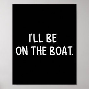 Ich werde auf dem Boot sein - Lustiger Bootsliebha Poster