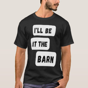 Ich werde auf der Scheune sein  Landwirtschaft Pfe T-Shirt