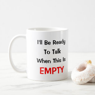Ich werde bereit sein zu reden, wenn es LEER ist Kaffeetasse
