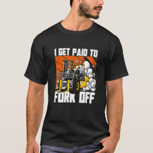 Ich werde dafür bezahlt, mit dem Gabelstapler abzu T-Shirt