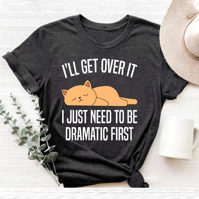 Ich werde darüber hinwegkommen, ich muss nur drama T-Shirt (i'll get over it i just need to be dramatic Cat T-Shirt)