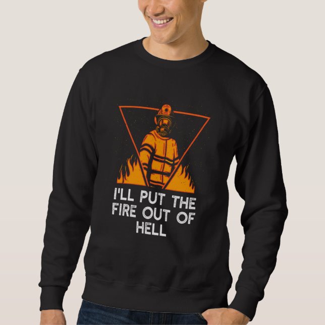 Ich werde das Feuer aus der Hölle löschen Feuerweh Sweatshirt (Vorderseite)