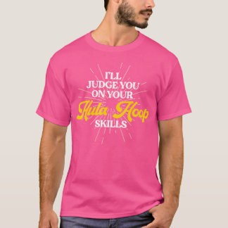 Ich werde deine Hula-Hoop-Fähigkeiten beurteilen H T-Shirt