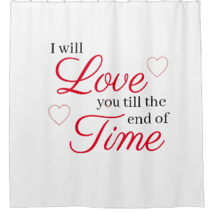 Ich werde dich bis zum Ende der Zeit Liebe geben Duschvorhang